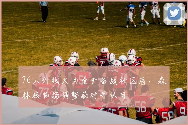 76人外线火力全开备战社区盾,森林狼临场调整获对手认可 - 好博体育官方入口